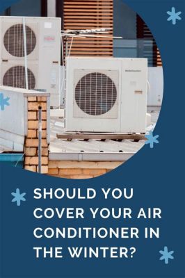 Should You Cover Your Air Conditioner in Winter? – A Detailed Insight